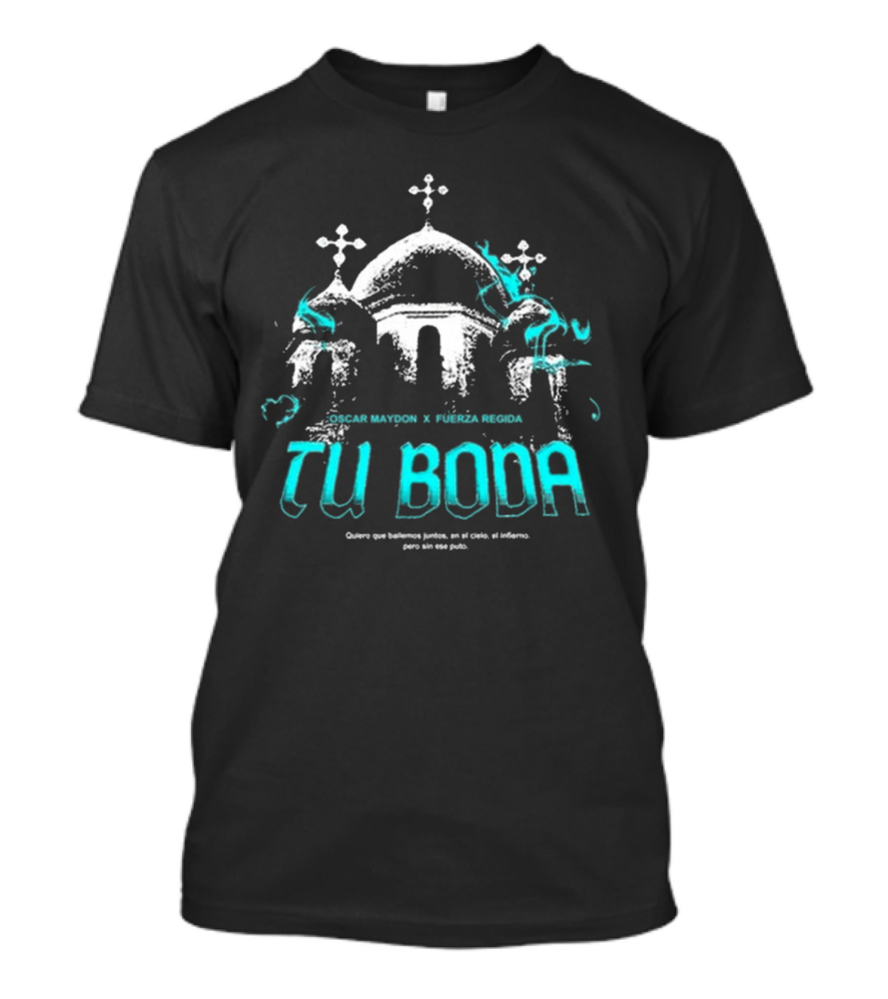 OSCAR MAYDON X FUERZA REGIDA TU BODA QUIERO QUE BAILEMOS JUNTOS EN EL CIELO EL INFIERNO T-Shirt