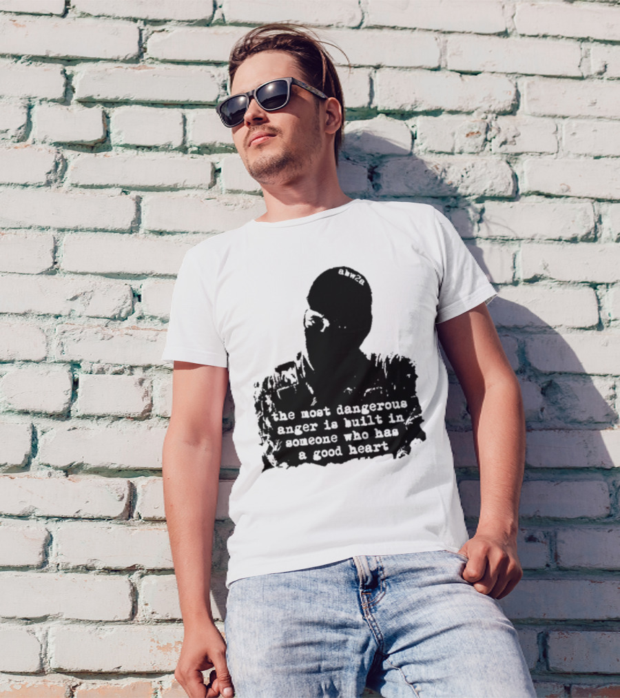 The Most Dangerous Anger Is Built In Someone Who Has A Good Heart Ahw28 T-Shirt