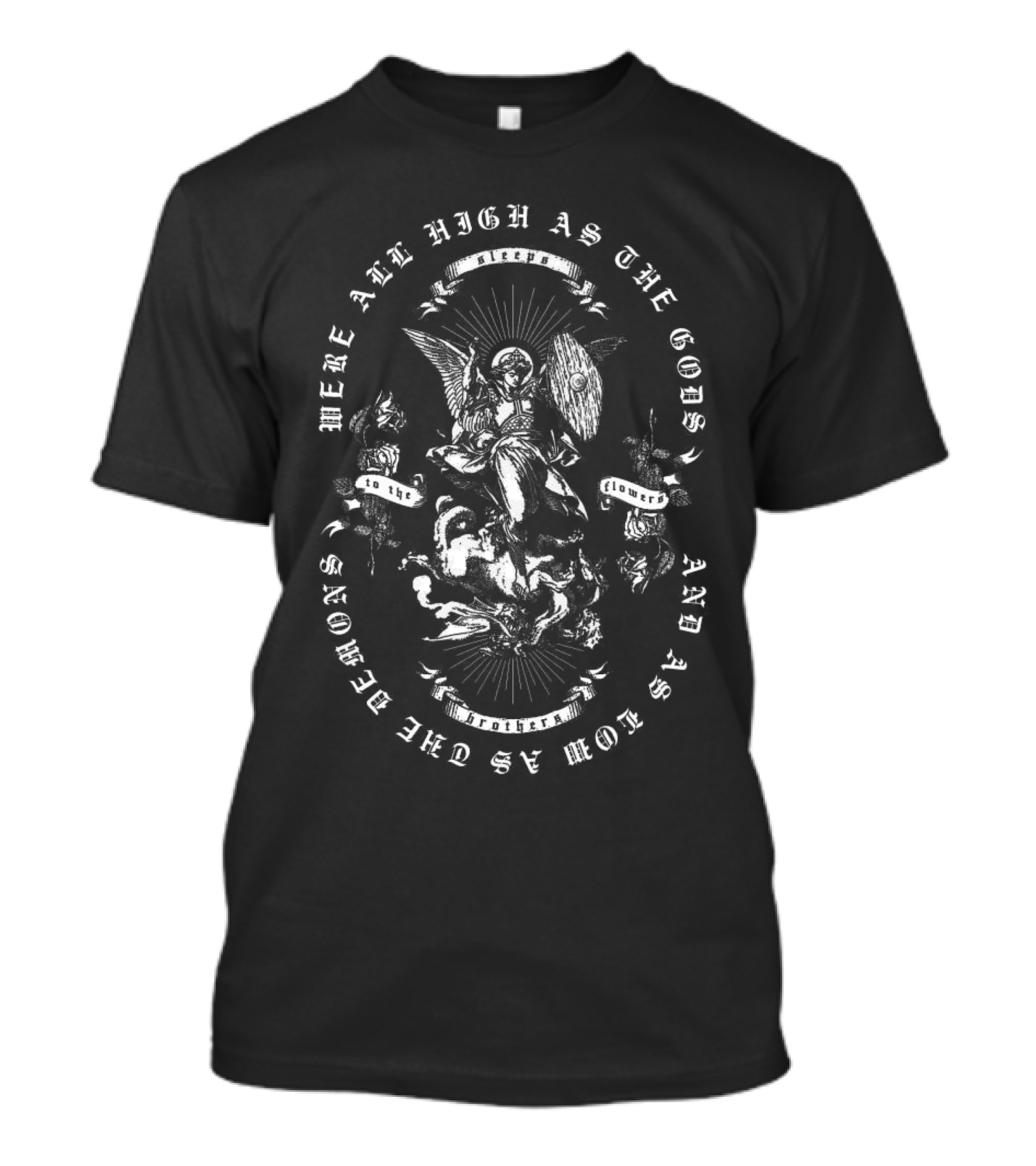 We Are All High As The Gods And As Low As The Demons Brothers To The Flowers T-Shirt