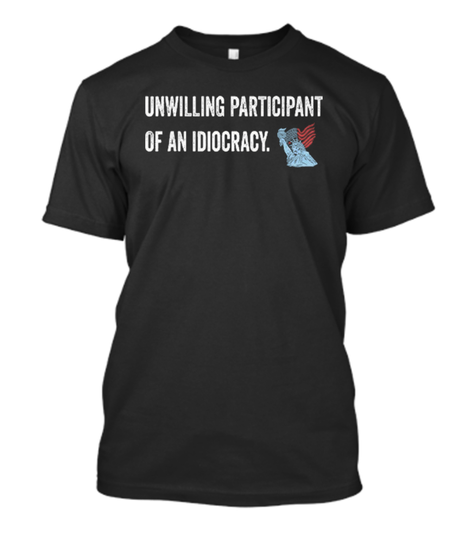Unwilling Participant Of An Idiocracy Statue Of Liberty With Flag T-Shirt