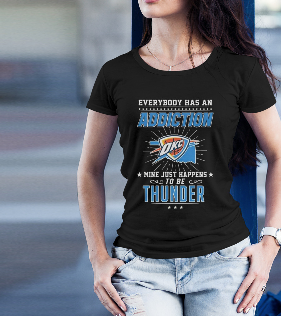 Everybody Has An Addiction OKC Mine Just Happens To Be Thunder T-Shirt