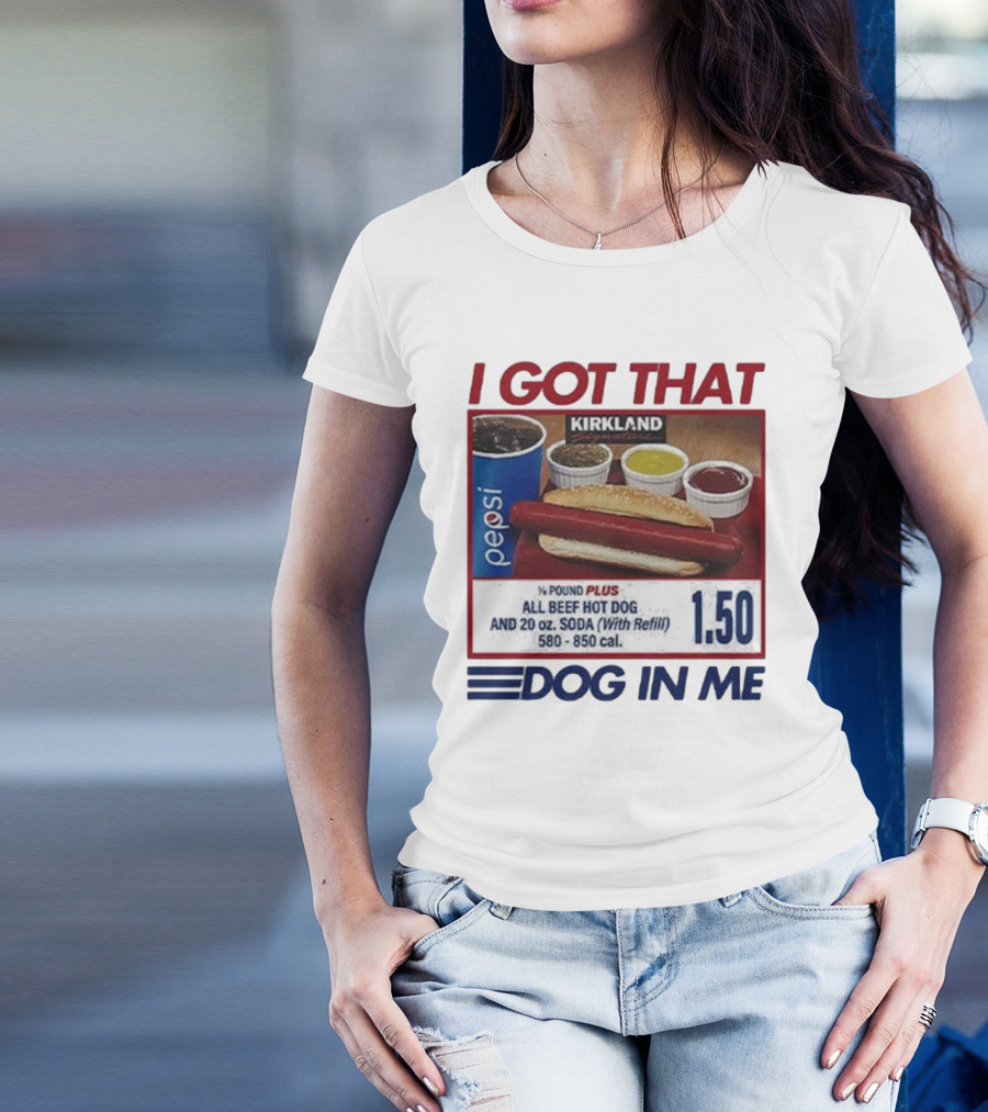 I Got That Dog In Me Kirkland Hot Dog Pepsi Refill 2025 T-Shirt