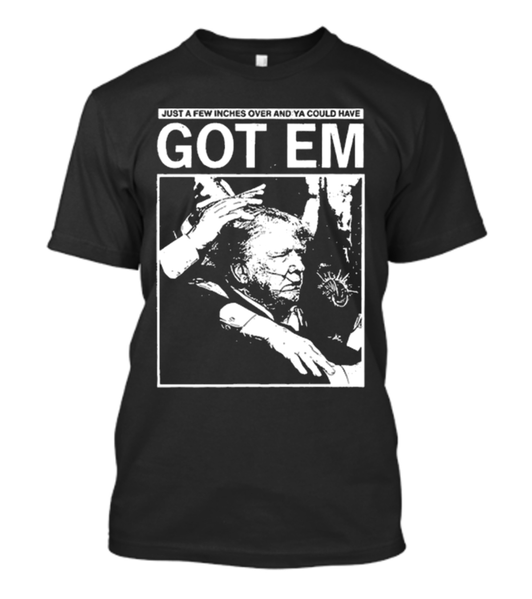 Just A Few Inches Over And Ya Could Have Got Em Trump Image T-Shirt