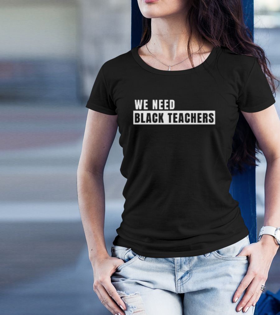 We Need Black Teachers Education Diversity Advocate T-Shirt