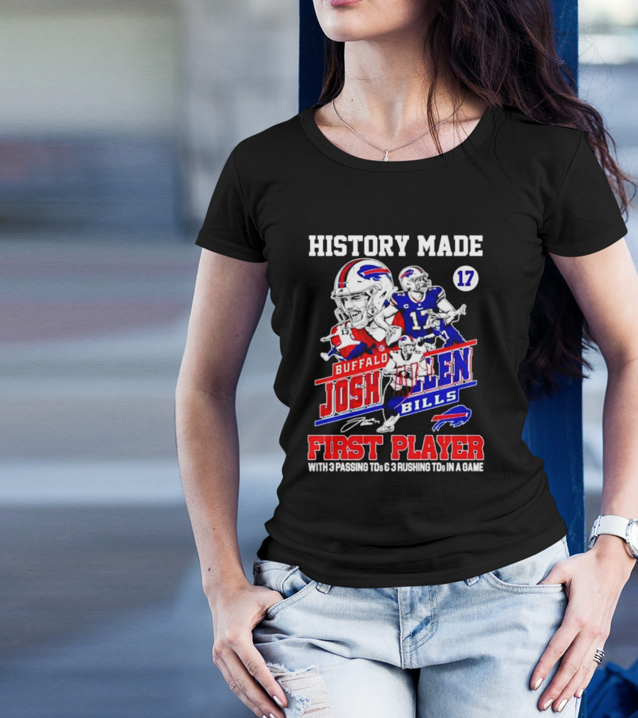 Buffalo Bills Josh Allen History Made First Player With 3 Passing TDs And 3 Rushing TDs In A Game T-Shirt