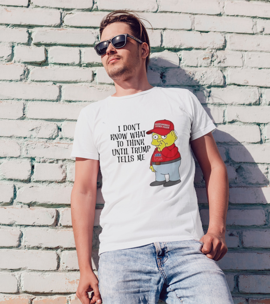 I Don’t Know What To Think Until Trump Tells Me Make America Dumb Again Simpson T-Shirt