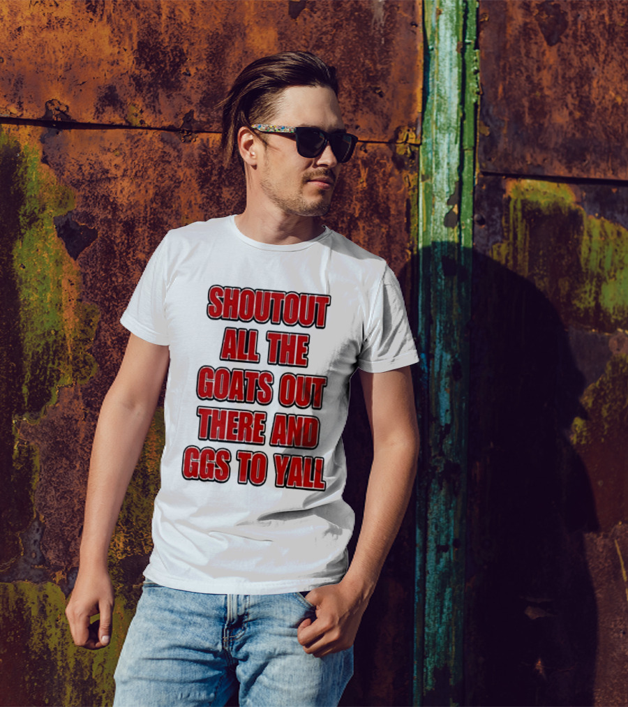 SHOUTOUT ALL THE GOATS OUT THERE AND GGS TO YALL T-Shirt