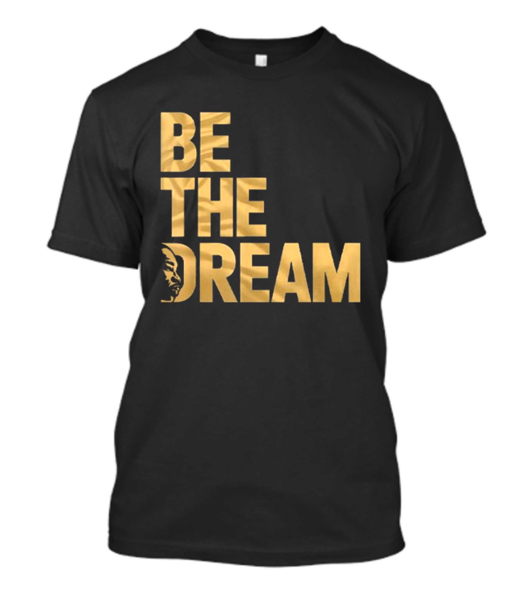 Be The Dream Martin Luther King Day I Have A Dream MLK Day T-Shirt