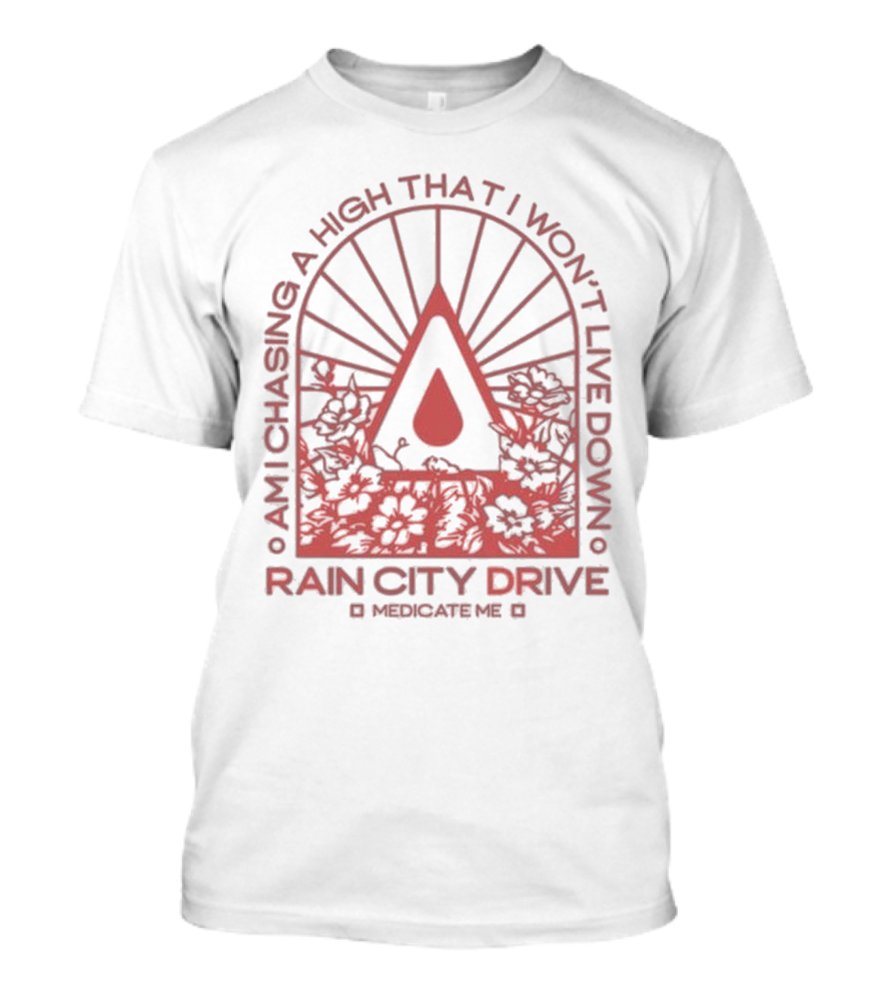 Rain City Drive Medicate Me Am I Chasing A High That I Won’t Live Down T-Shirt