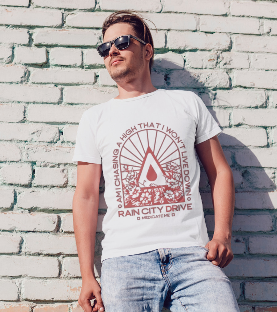 Rain City Drive Medicate Me Am I Chasing A High That I Won’t Live Down T-Shirt