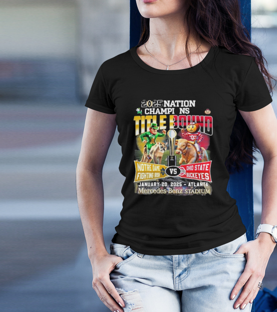 2025 National Championship Title Bound Notre Dame Fighting Irish Vs Ohio State Buckeyes January 20 Atlanta Mercedes-Benz Stadium T-Shirt