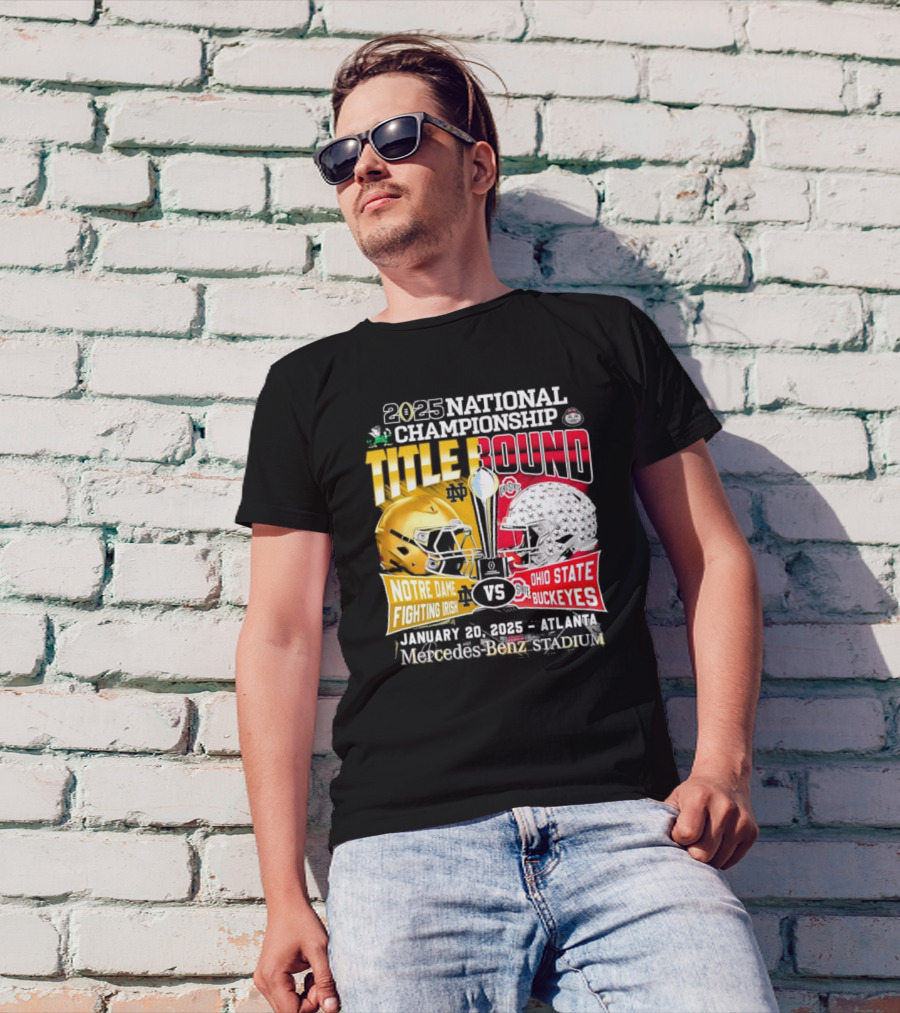 2025 National Championship Title Bound Notre Dame Fighting Irish Vs Ohio State Buckeyes January 20 Mercedes-Benz Stadium T-Shirt