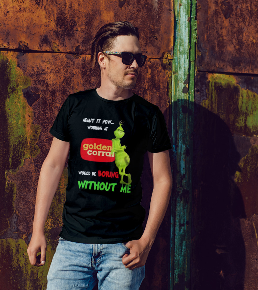 Admit It Now Working At Golden Corral Would Be Boring Without Me Grinch Christmas T-Shirt