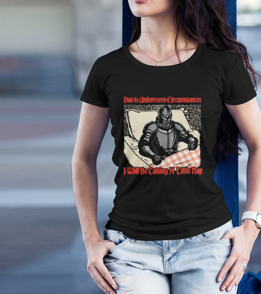 Due To Unforeseen Circumstances Knight Taking A Little Nap T-Shirt
