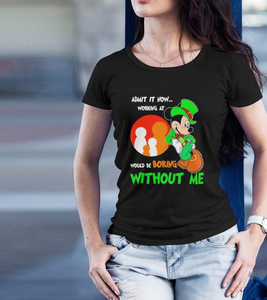 Irish Mickey Mouse Admit It Now Working At Family Dollar Would Be Boring Without Me T-Shirt