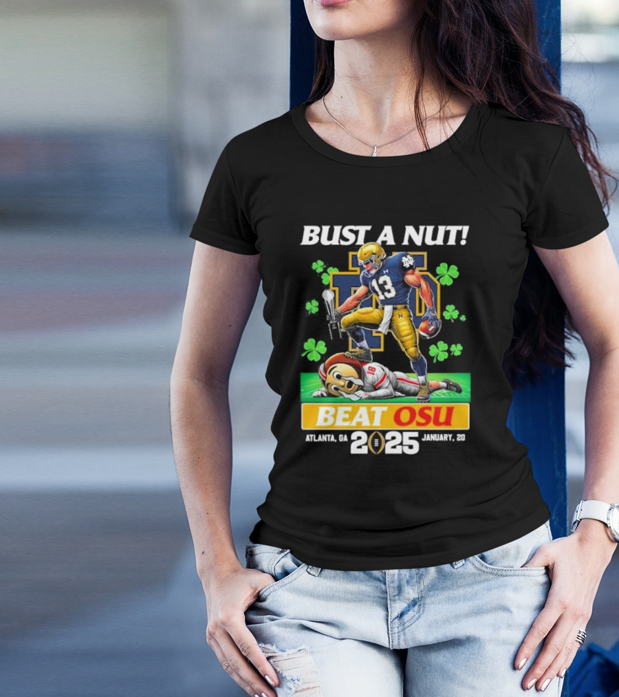 Notre Dame Fighting Irish Bust A Nut Beat OSU Atlanta 2025 January 20 National Championship T-Shirt