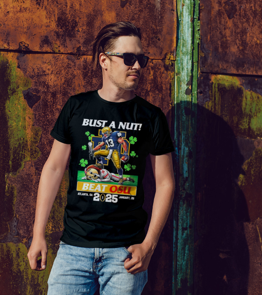Notre Dame Fighting Irish Bust A Nut Beat OSU Atlanta 2025 January 20 National Championship T-Shirt