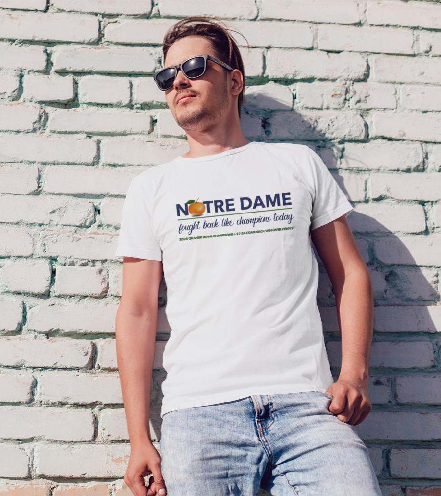 Notre Dame Fought Back Like Champions 2025 Orange Bowl Comeback Win Over Penn State T-Shirt