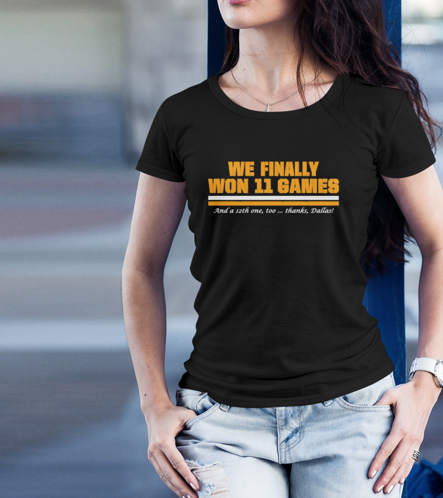 We Finally Won 11 Games And A 12th One Too Thanks Dallas T-Shirt
