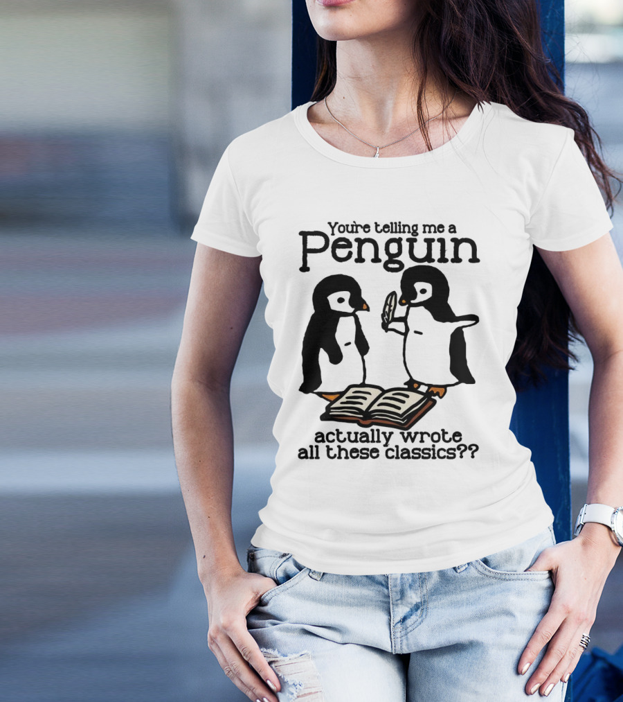 You’re Telling Me A Penguin Actually Wrote All These Classics?? T-Shirt