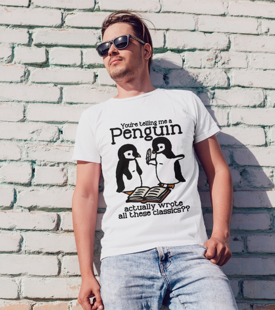 You’re Telling Me A Penguin Actually Wrote All These Classics?? T-Shirt