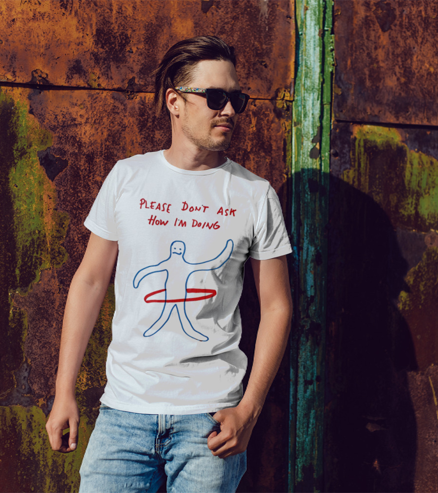 PLEASE DON'T ASK HOW I'M DOING Stick Figure With Hula Hoop T-Shirt