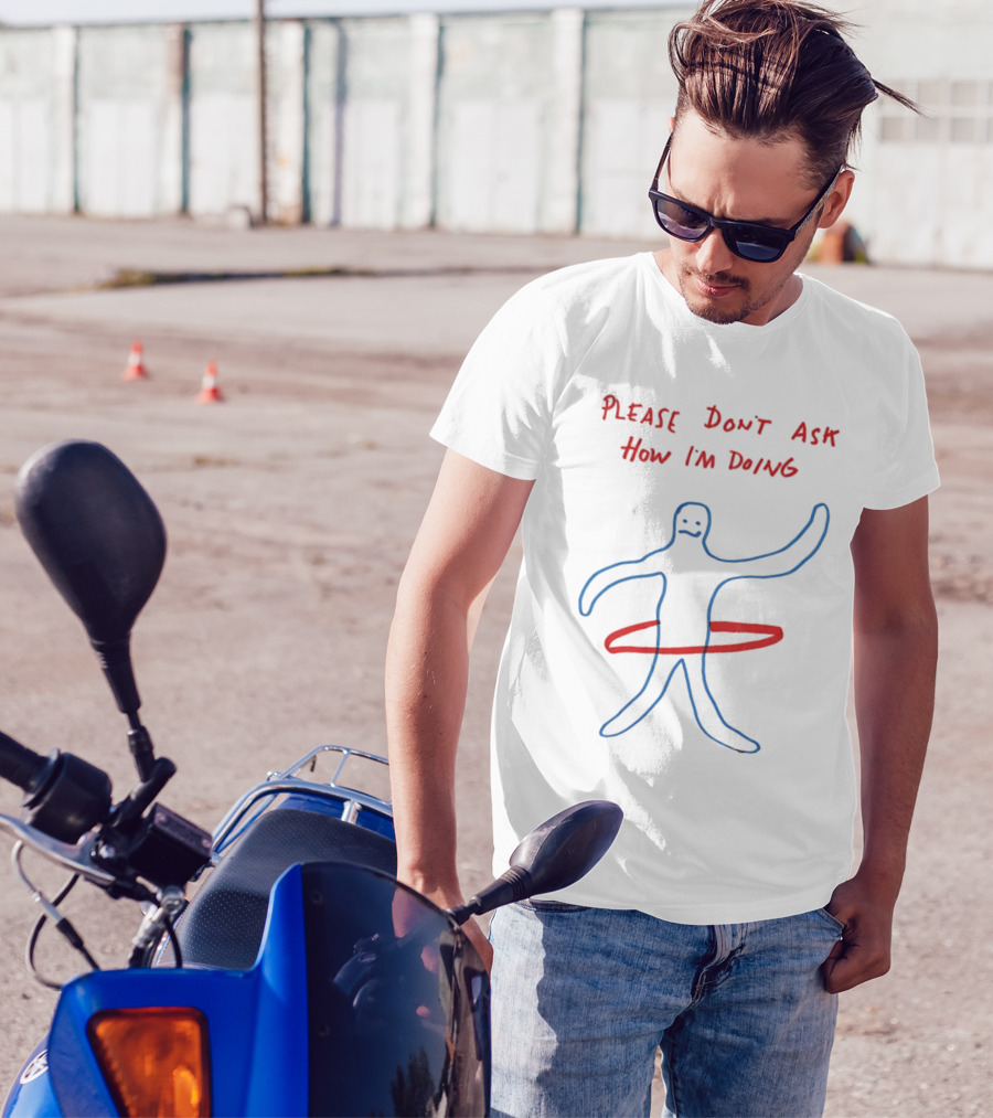 PLEASE DON'T ASK HOW I'M DOING Stick Figure With Hula Hoop T-Shirt