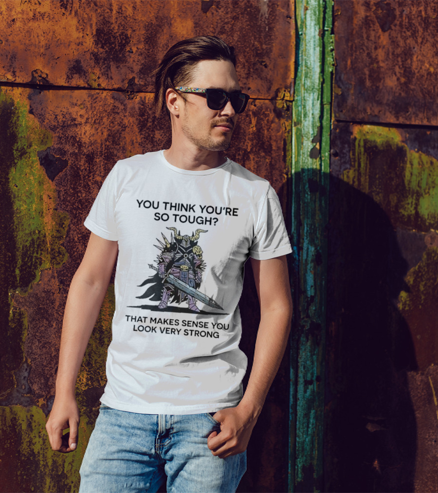 You Think You’re So Tough That Makes Sense You Look Very Strong Warrior Armor T-Shirt