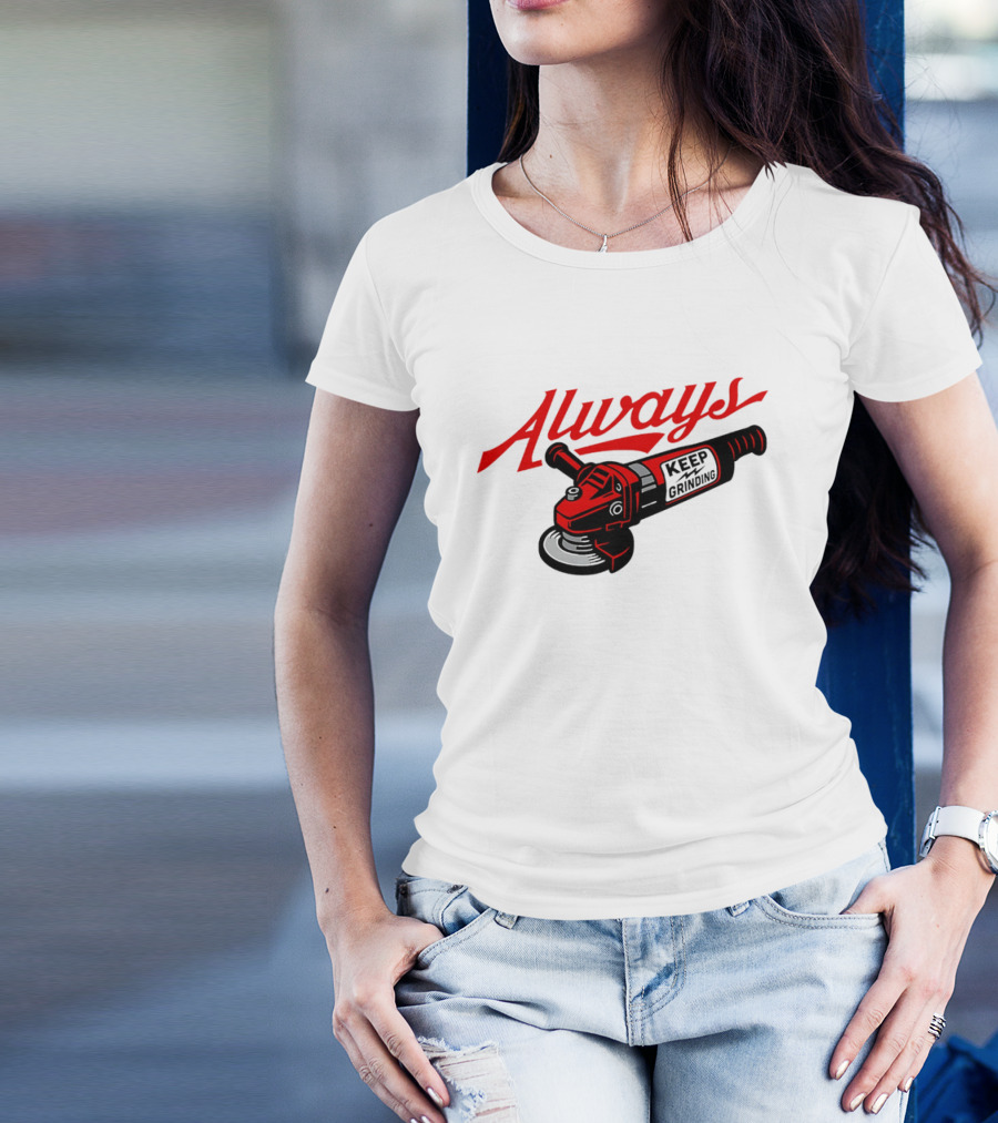 Always Keep Grinding Angle Grinder T-Shirt