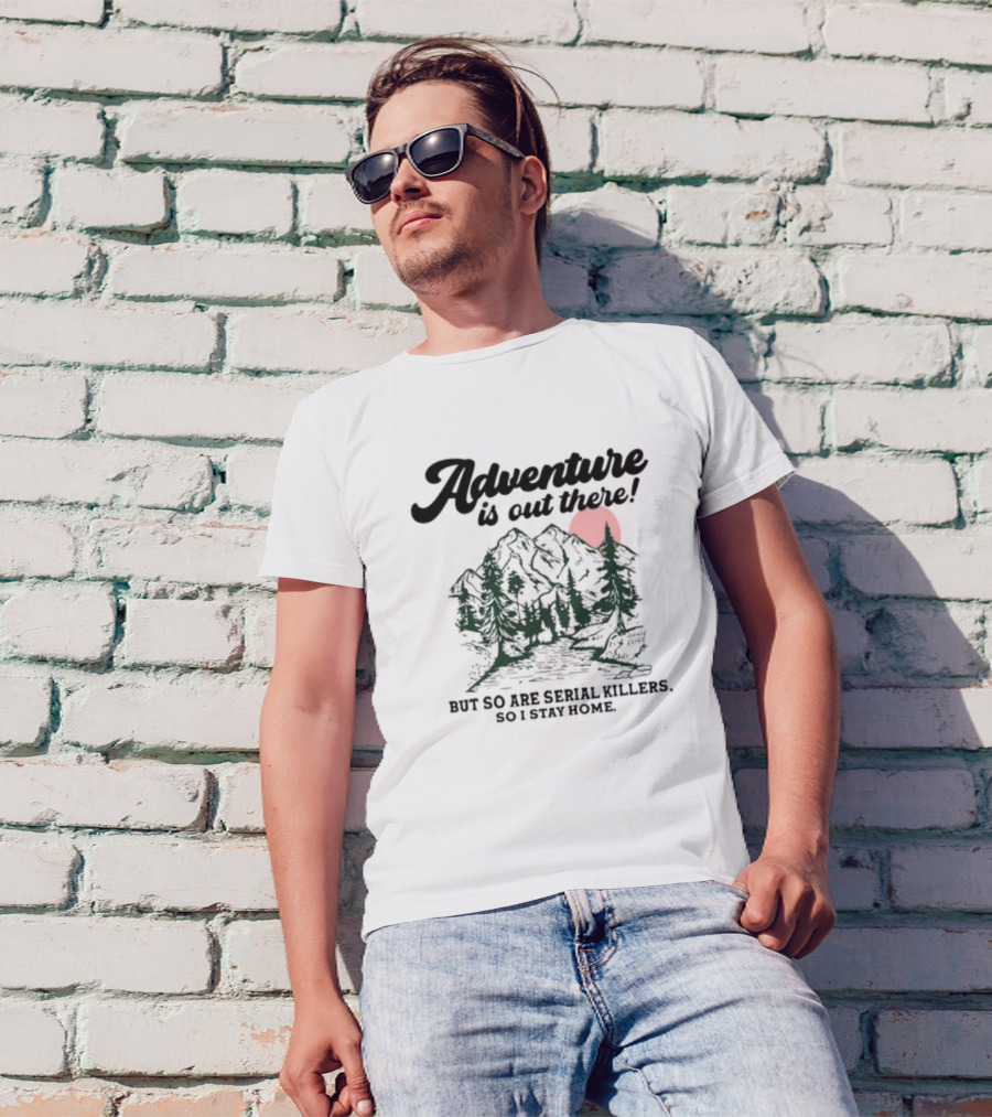 Annie Elise Adventure Is Out There But So Are Serial Killers So I Stay Home Forest Sunset T-Shirt