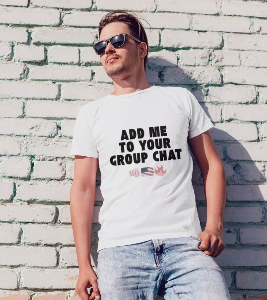 Add Me To Your Group Chat Fist American Flag Fire Emoji T-Shirt