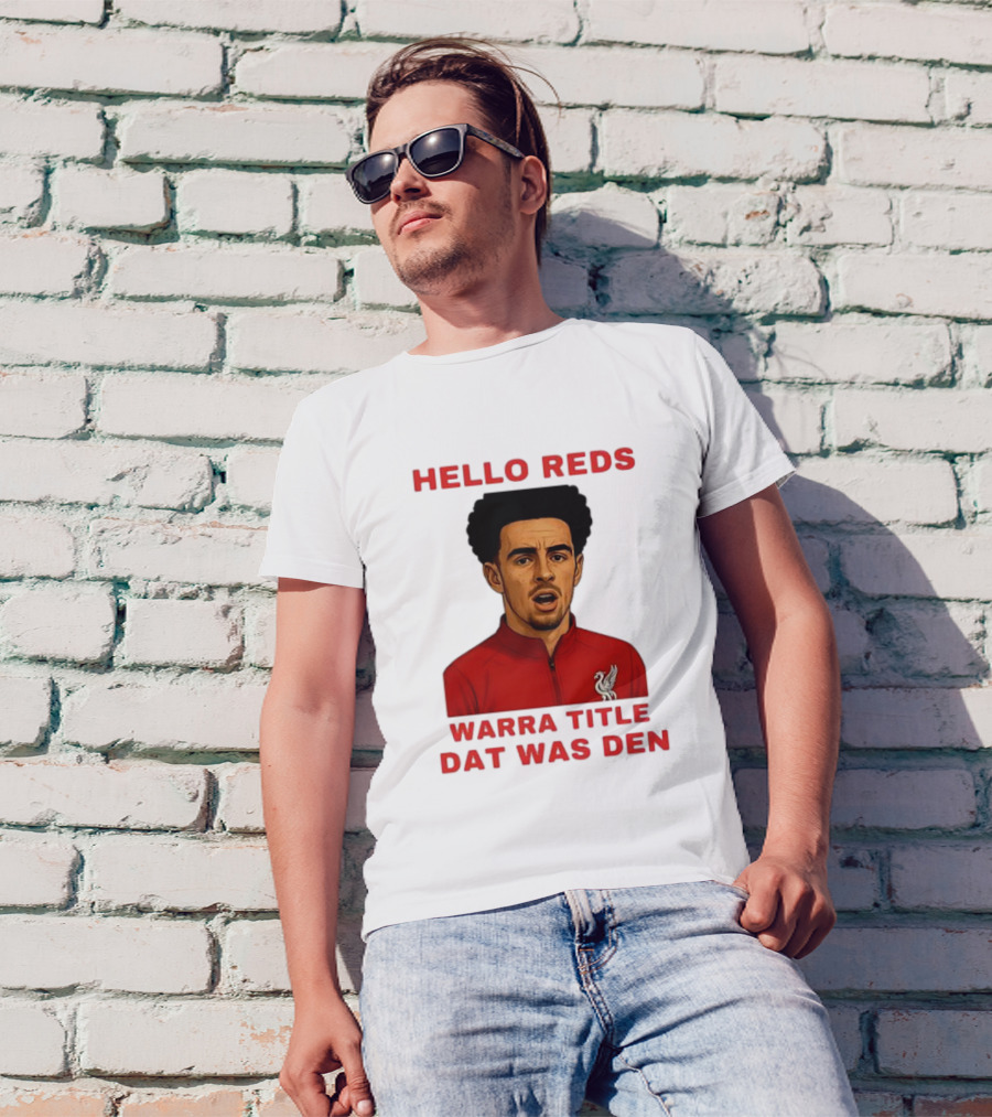Hello Reds Warra Title Dat Was Den Liverpool Football Player T-Shirt
