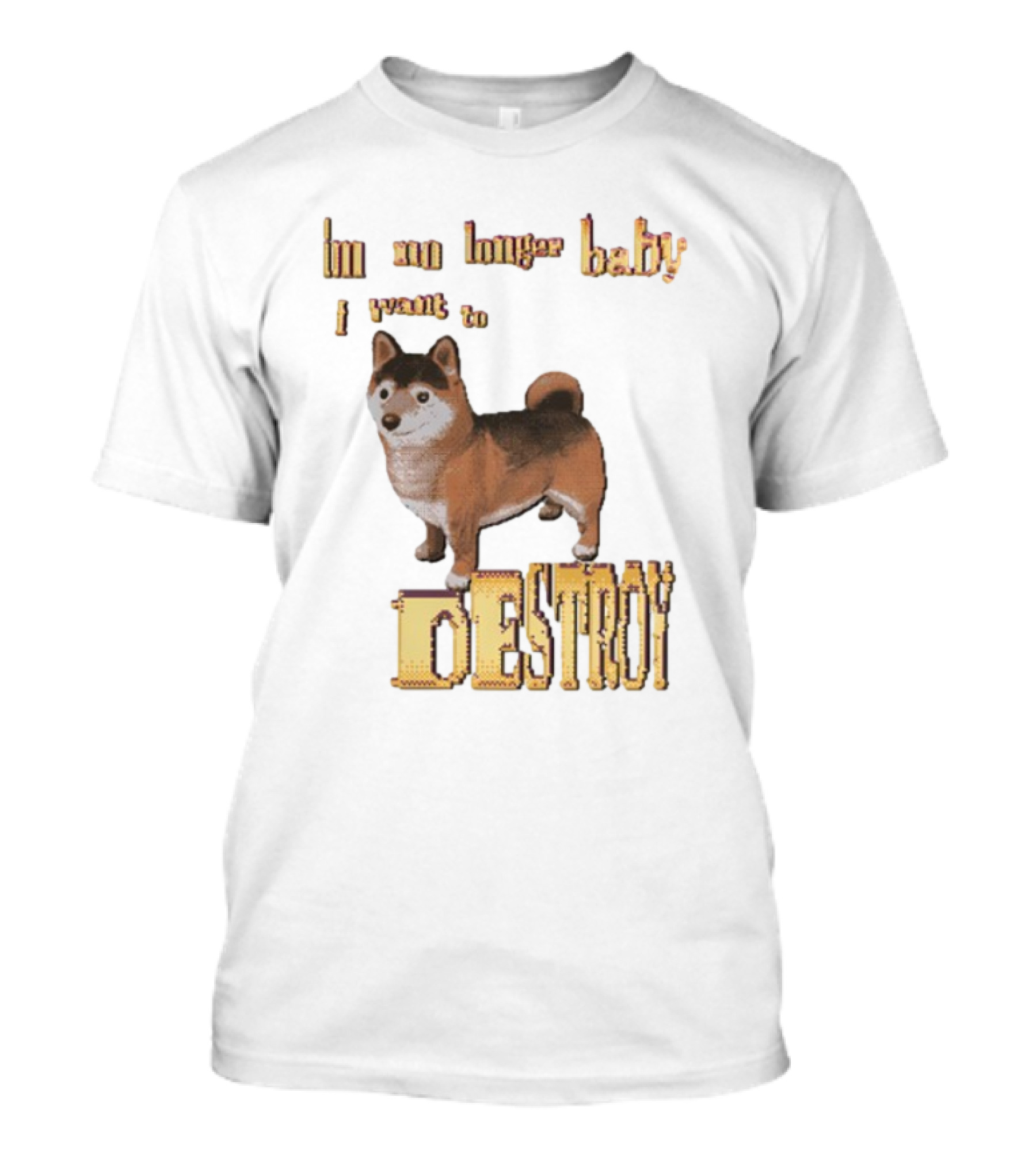 Im No Longer Baby I Want To Destroy Shiba Inu Dog T-Shirt