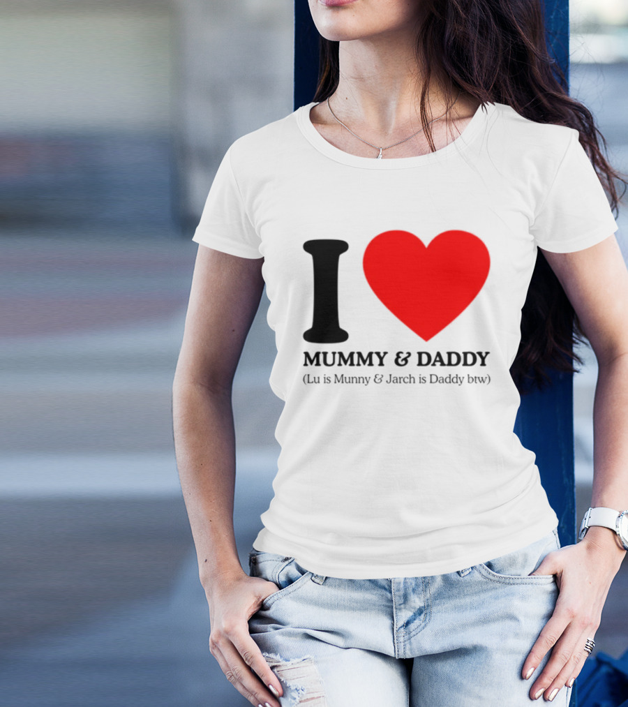 I Love Mummy & Daddy Lu Is Mummy & Jarch Is Daddy Wemeanwellpodcast T-Shirt