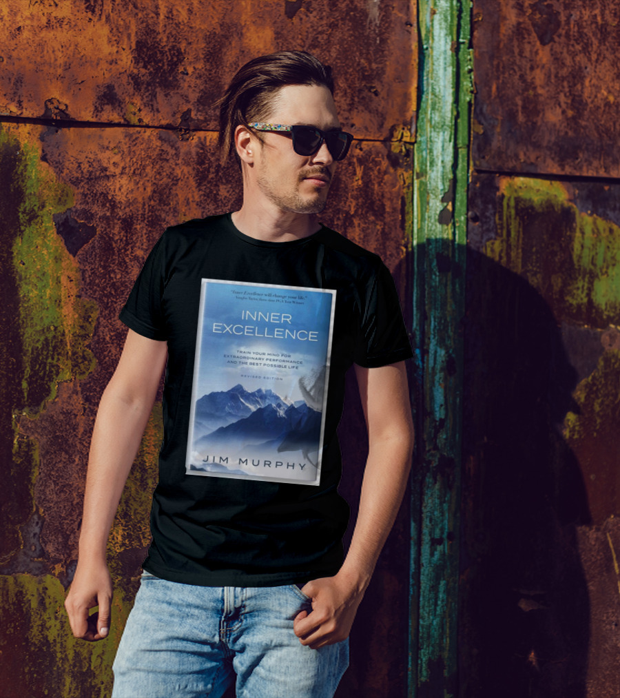 Inner Excellence Train Your Mind For Extraordinary Performance And The Best Possible Life Jim Murphy Revised Edition T-Shirt