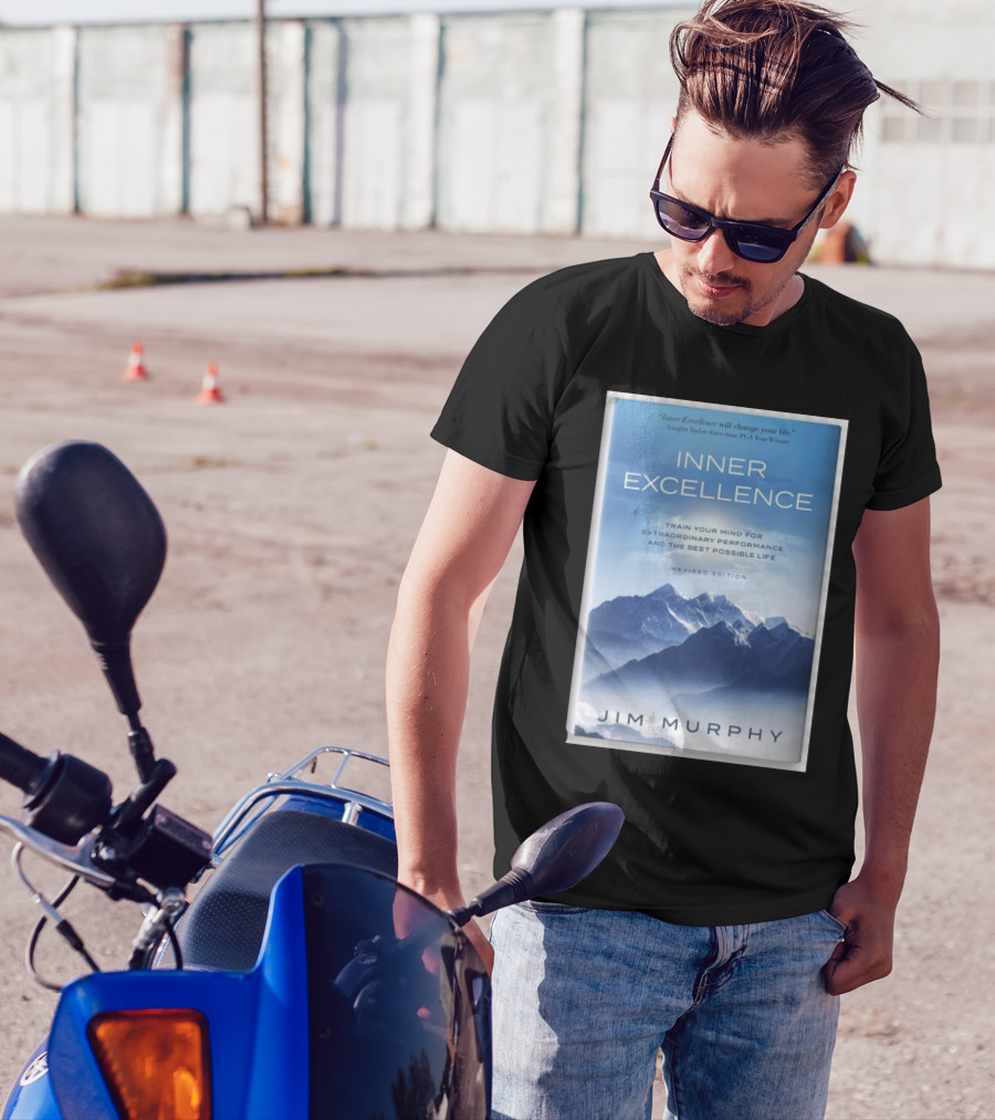Inner Excellence Train Your Mind For Extraordinary Performance And The Best Possible Life Jim Murphy Revised Edition T-Shirt
