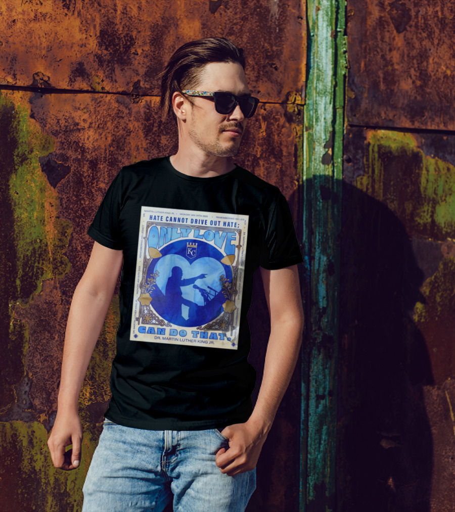 Kansas City Royals Only Love Can Do That Dr. Martin Luther King Jr. Monday Jan 20th 2025 Remembering His Legacy T-Shirt