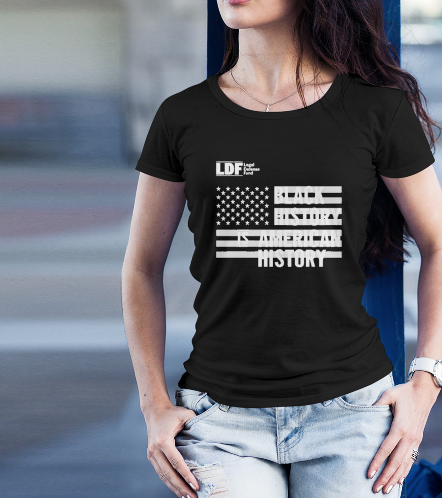 LDF Legal Defense Fund Black History Is American History Flag Stars And Stripes T-Shirt
