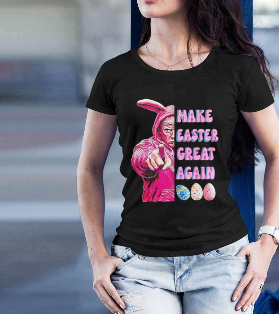 Make Easter Great Again Trump Bunny With Easter Eggs T-Shirt