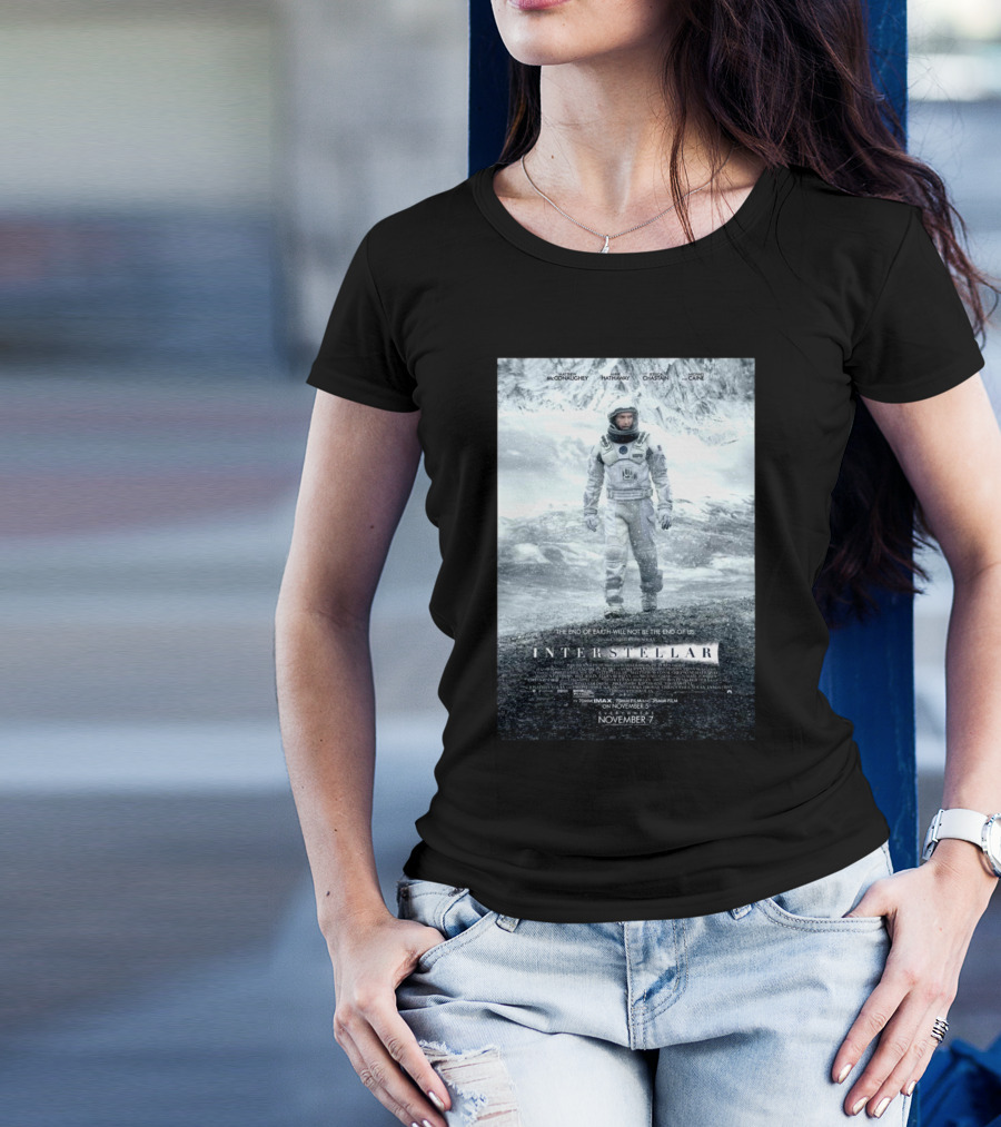 Interstellar Movie The End Of Earth Will Not Be The End Of Us McConaughey Hathaway Chastain Caine T-Shirt