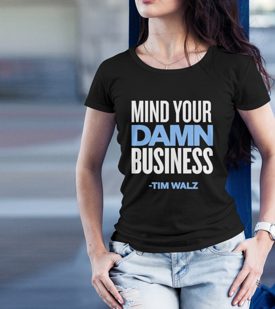 Mind Your Damn Business Tim Walz T-Shirt