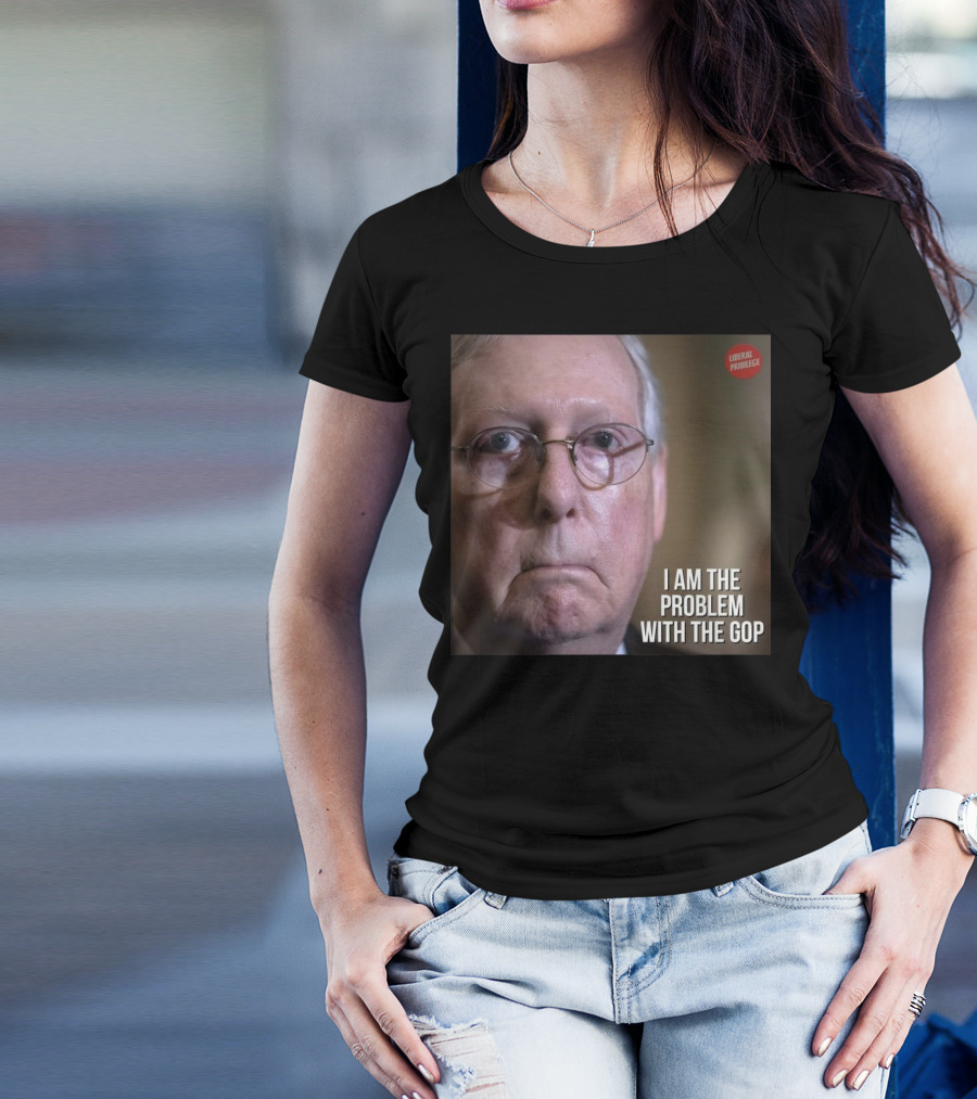 Mitch McConnell Liberal Privilege I Am The Problem With The GOP T-Shirt