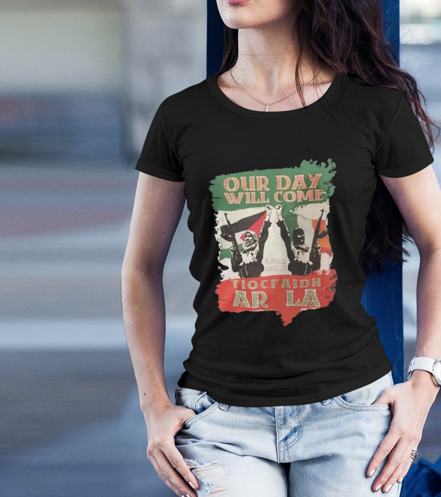 Our Day Will Come Tiocfaidh Ar La Flag Raised Fist T-Shirt