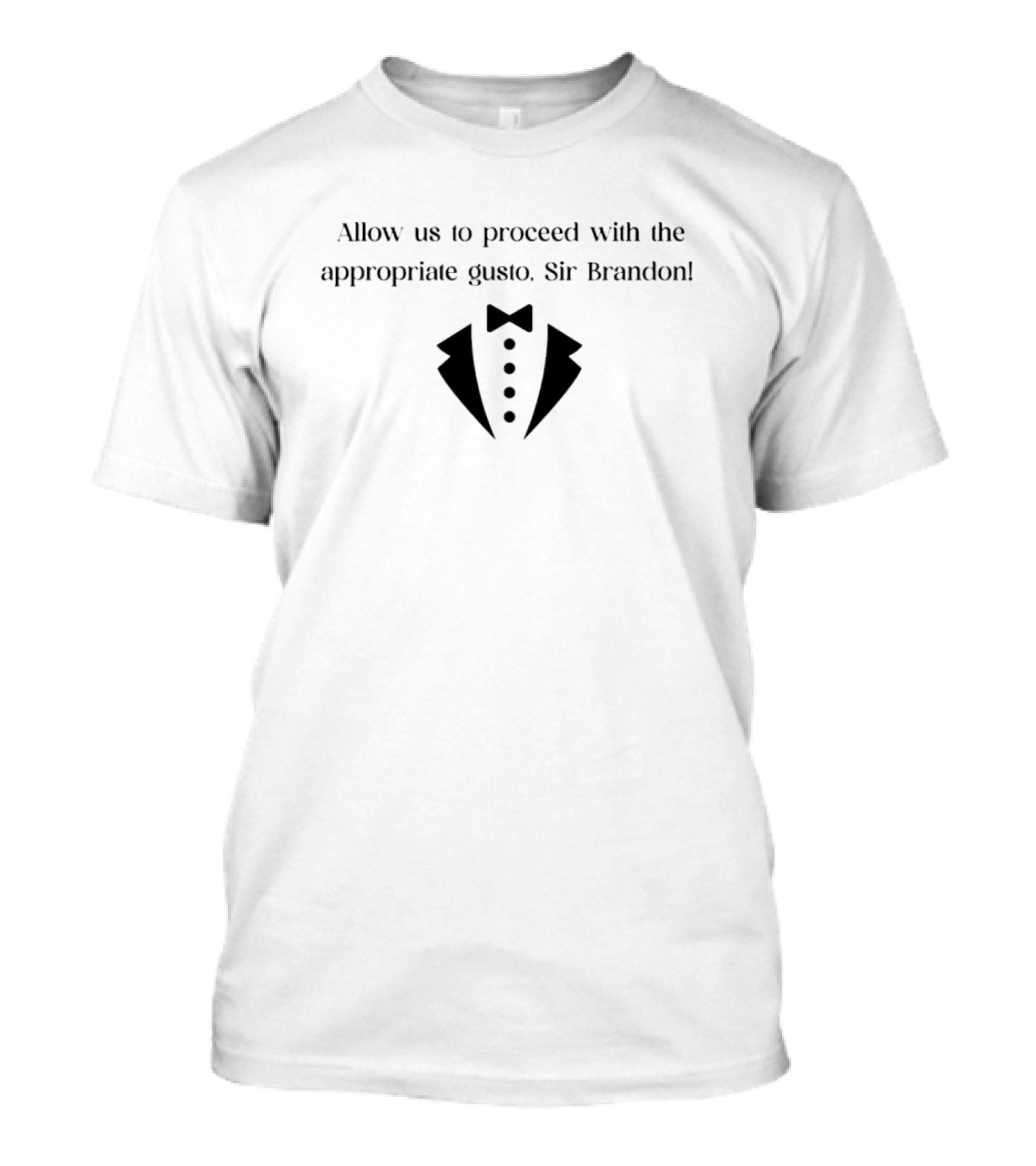 Allow Us To Proceed With The Appropriate Gusto Sir Brandon T-Shirt