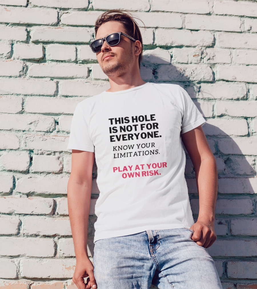 This Hole Is Not For Everyone Know Your Limitations Play At Your Own Risk T-Shirt