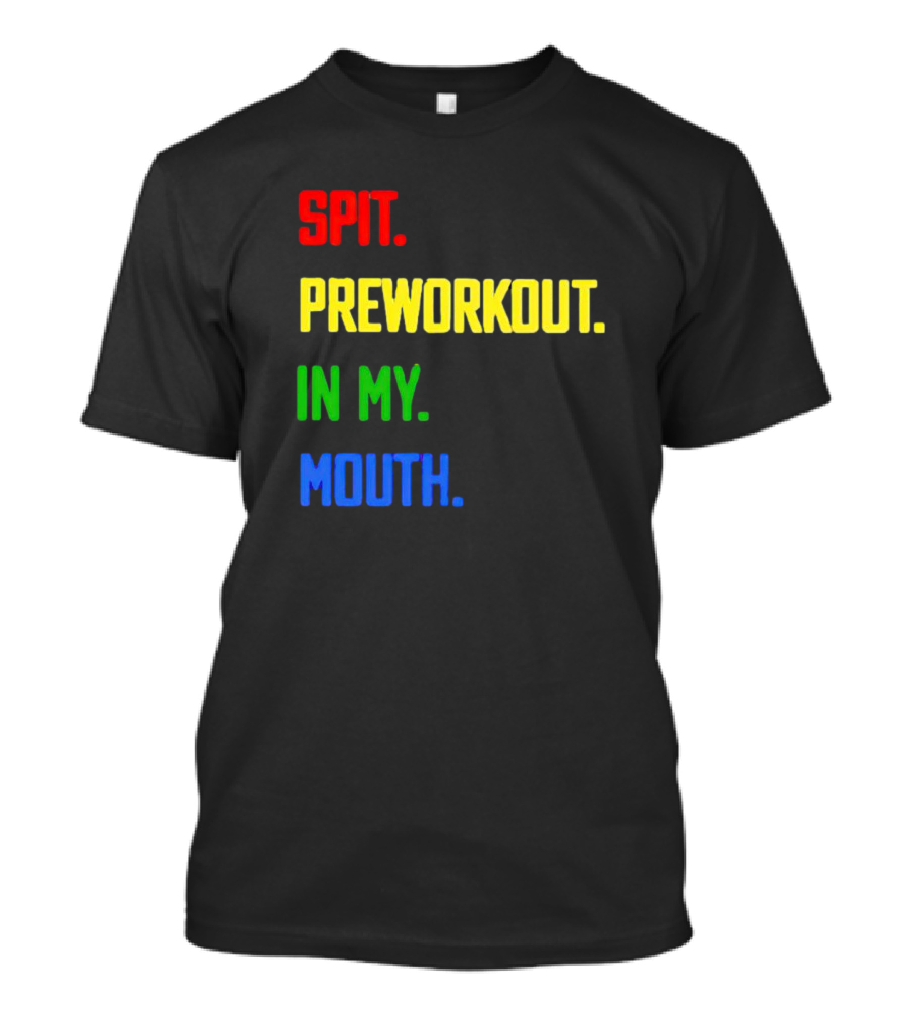 SPIT PREWORKOUT IN MY MOUTH T-Shirt