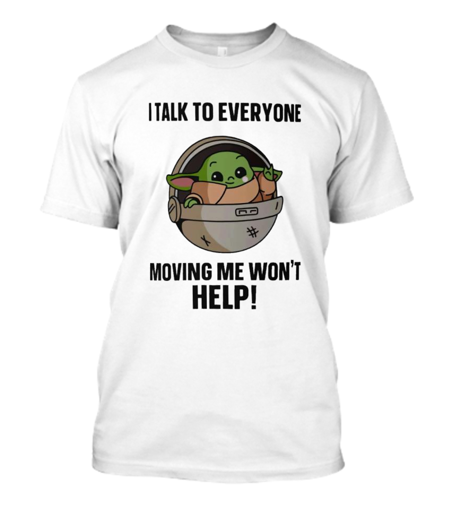 I Talk To Everyone Moving Me Won't Help Baby Yoda Grogu In Hover Cradle T-Shirt
