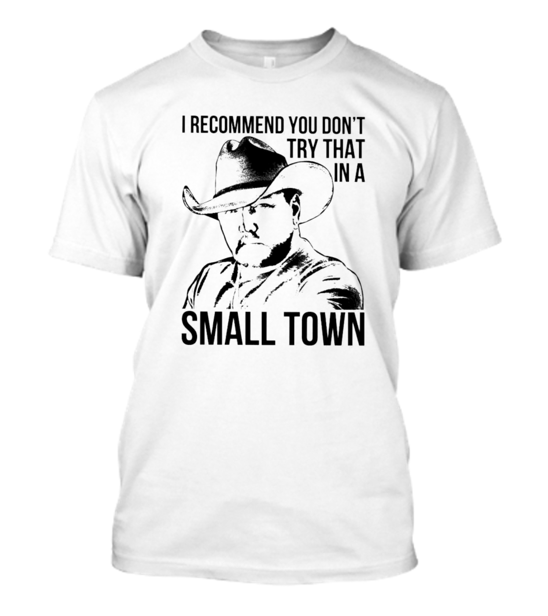 I Recommend You Don’t Try That In A Small Town Cowboy Hat T-Shirt