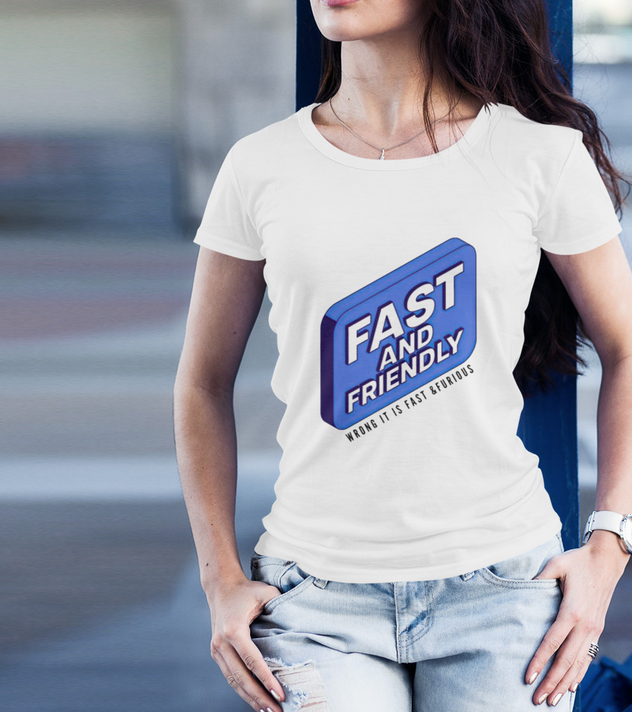 Fast And Friendly Wrong It Is Fast And Furious T-Shirt