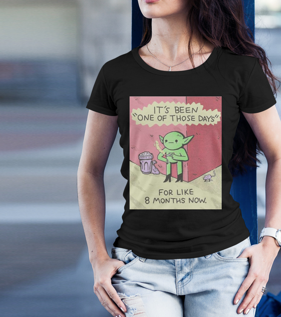 It’s Been One Of Those Days Alien Comic For Like 8 Months Now T-Shirt